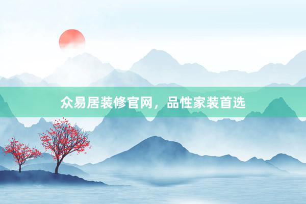 众易居装修官网，品性家装首选