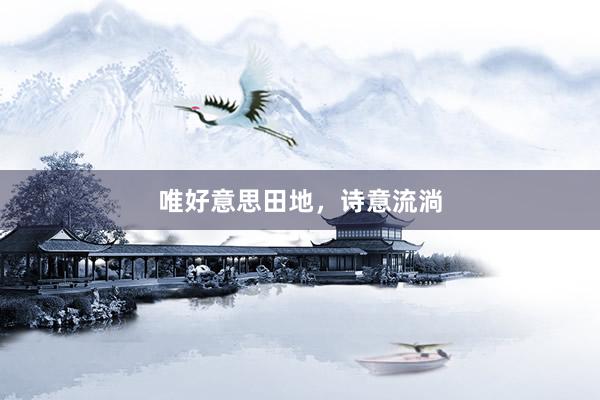 唯好意思田地，诗意流淌